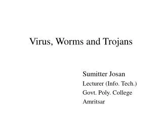 Virus, Worms and Trojans