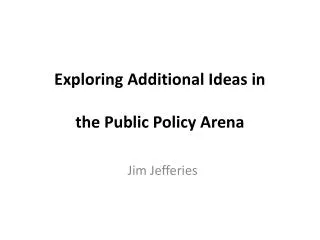 Exploring Additional Ideas in the Public Policy Arena