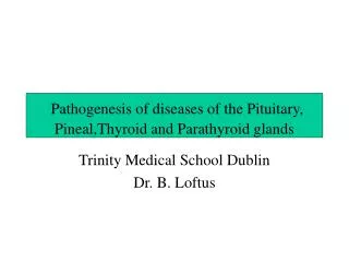 Pathogenesis of diseases of the Pituitary, Pineal,Thyroid and Parathyroid glands