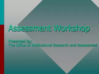 Assessment Workshop Presented by: The Office of Institutional Research and Assessment