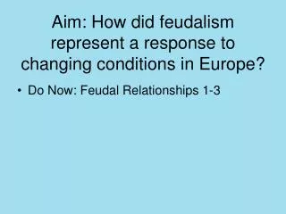 Aim: How did feudalism represent a response to changing conditions in Europe?