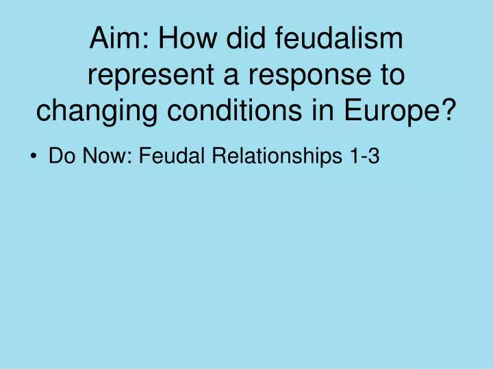 aim how did feudalism represent a response to changing conditions in europe