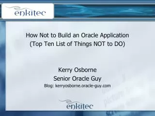 How Not to Build an Oracle Application (Top Ten List of Things NOT to DO) Kerry Osborne