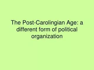 The Post-Carolingian Age: a different form of political organization