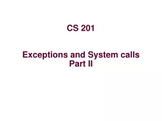 CS 201 Exceptions and System calls Part II