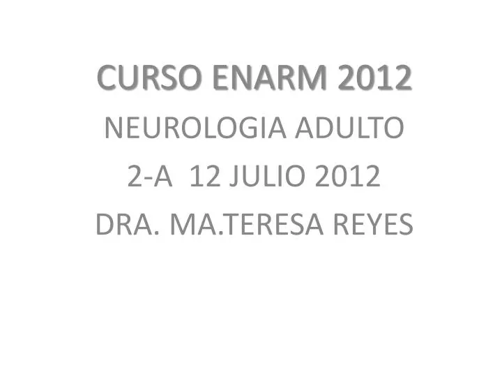 curso enarm 2012 neurologia adulto 2 a 12 julio 2012 dra ma teresa reyes
