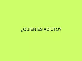 quien es adicto