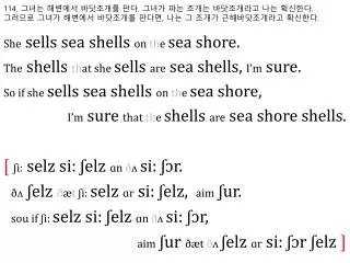 She sells sea shells on th e sea shore.