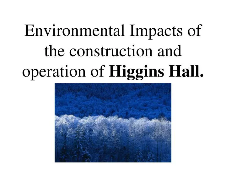 environmental impacts of the construction and operation of higgins hall