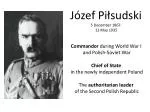 Józef Piłsudski 5 December 1867- 12 May 1935 - slide 1