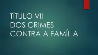 t tulo vii dos crimes contra a fam lia