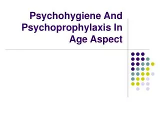 Psychohygiene And Psychoprophylaxis In Age Aspect