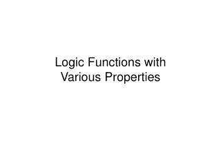 Logic Functions with Various Properties