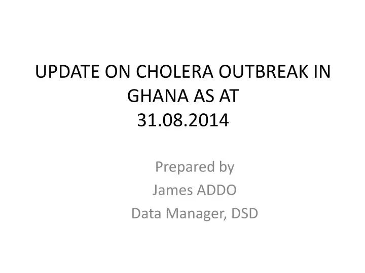 update on cholera outbreak in ghana as at 31 08 2014