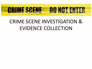 CRIME SCENE INVESTIGATION &amp; EVIDENCE COLLECTION