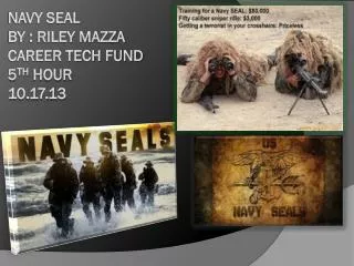 Navy Seal By : Riley Mazza Career tech fund 5 th hour 10.17.13