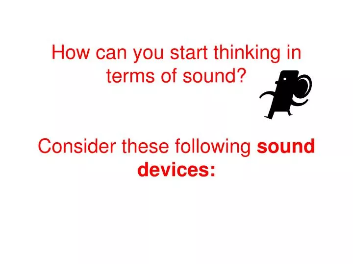 how can you start thinking in terms of sound consider these following sound devices