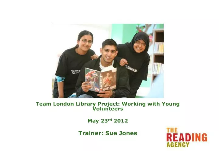 team london library project working with young volunteers may 23 rd 2012 trainer sue jones