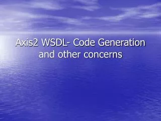 Axis2 WSDL- Code Generation and other concerns