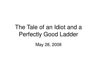 The Tale of an Idiot and a Perfectly Good Ladder