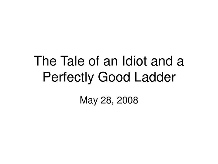the tale of an idiot and a perfectly good ladder