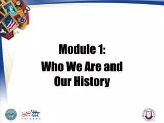 Module 1: Who We Are and Our History