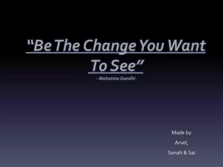 be the change you want to see mahatma gandhi