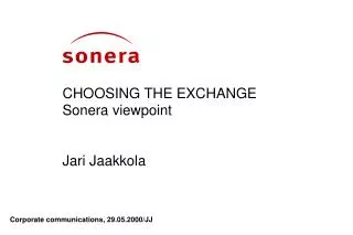 CHOOSING THE EXCHANGE Sonera viewpoint Jari Jaakkola