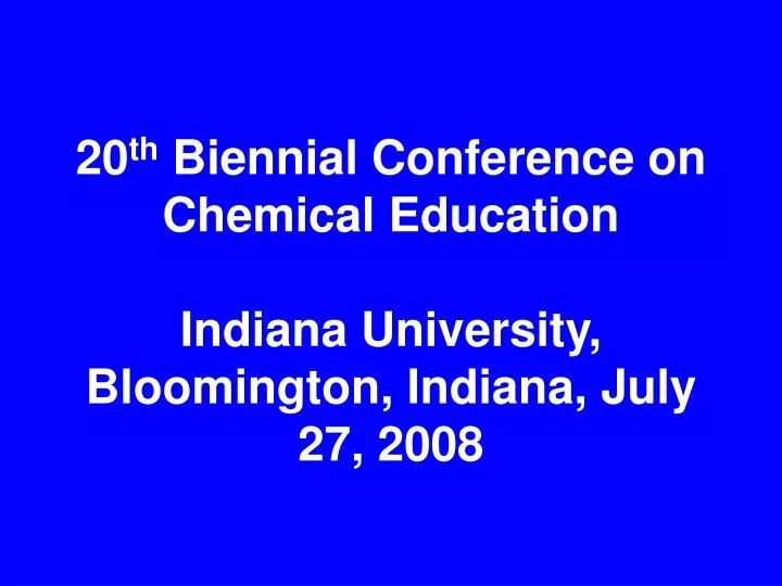 20 th biennial conference on chemical education indiana university bloomington indiana july 27 2008