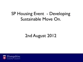 SP Housing Event - Developing Sustainable Move On. 2nd August 2012