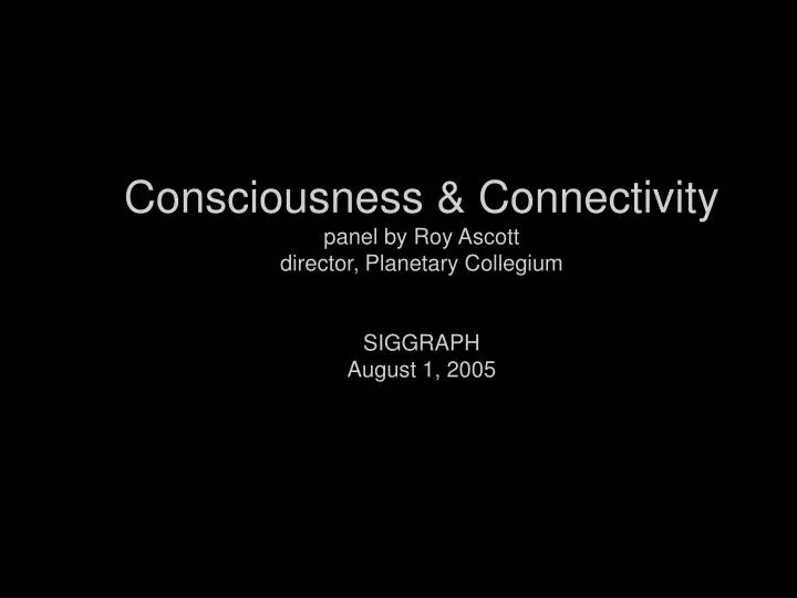 consciousness connectivity panel by roy ascott director planetary collegium siggraph august 1 2005