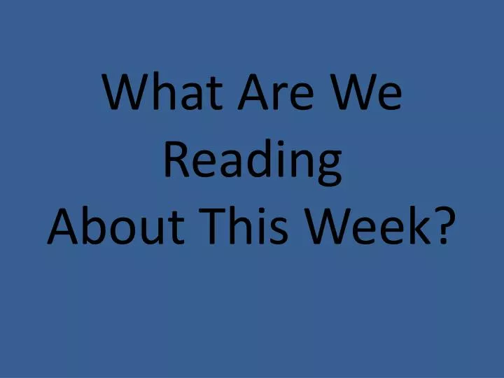 what are we reading about this week