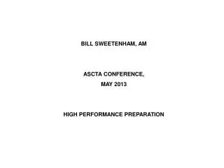 BILL SWEETENHAM, AM ASCTA CONFERENCE, MAY 2013 HIGH PERFORMANCE PREPARATION