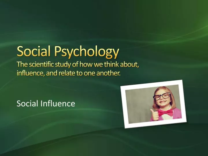 social psychology the scientific study of how we think about influence and relate to one another