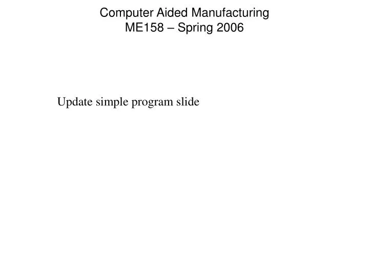 computer aided manufacturing me158 spring 2006