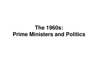 The 1960s: Prime Ministers and Politics