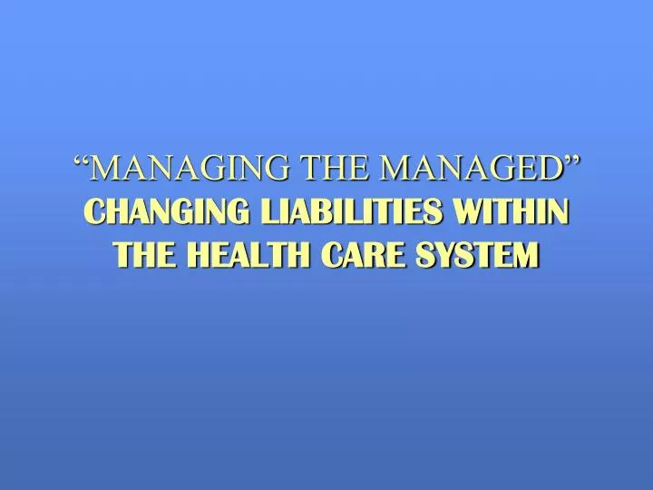 managing the managed changing liabilities within the health care system