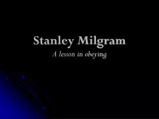 Stanley Milgram A lesson in obeying