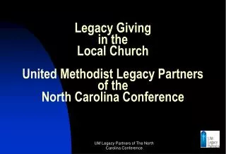 Legacy Giving in the Local Church United Methodist Legacy Partners of the