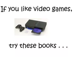 If you like video games,