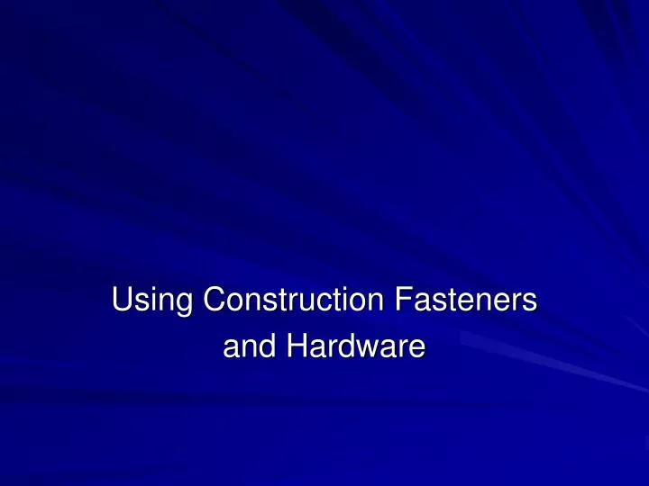 using construction fasteners and hardware