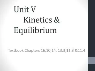 Unit V					 	Kinetics &amp; Equilibrium