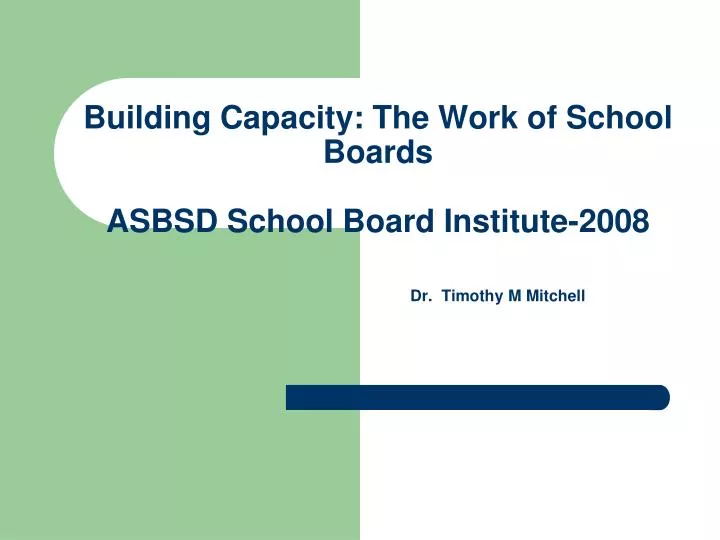 building capacity the work of school boards asbsd school board institute 2008 dr timothy m mitchell