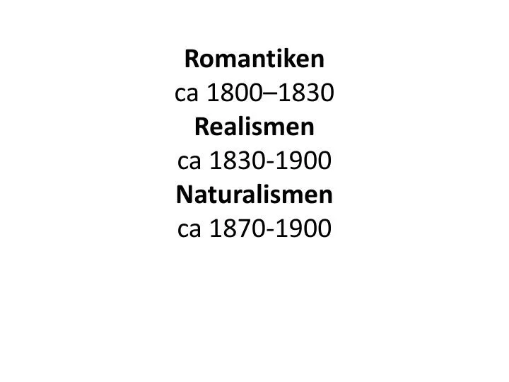romantiken c a 1800 1830 realismen ca 1830 1900 naturalismen ca 1870 1900