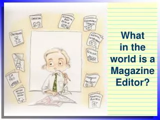 What in the world is a Magazine Editor?