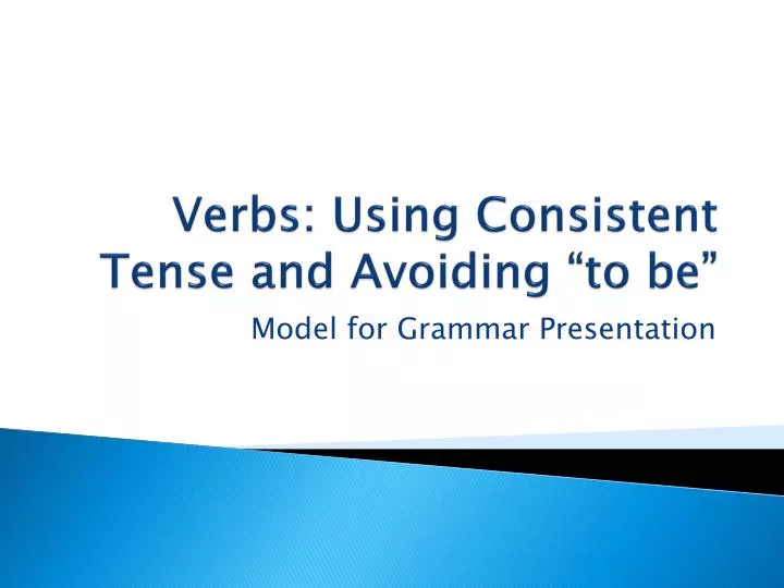 verbs using consistent tense and avoiding to be