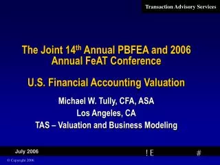The Joint 14 th Annual PBFEA and 2006 Annual FeAT Conference U.S. Financial Accounting Valuation