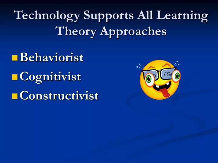 technology supports all learning theory approaches