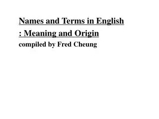 Names and Terms in English : Meaning and Origin compiled by Fred Cheung