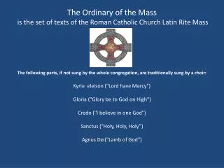 The Ordinary of the Mass is the set of texts of the Roman Catholic Church Latin Rite Mass
